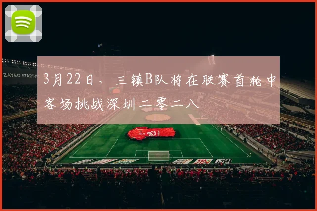 3月22日，三镇B队将在联赛首轮中客场挑战深圳二零二八